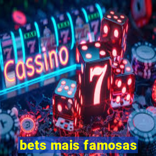 bets mais famosas